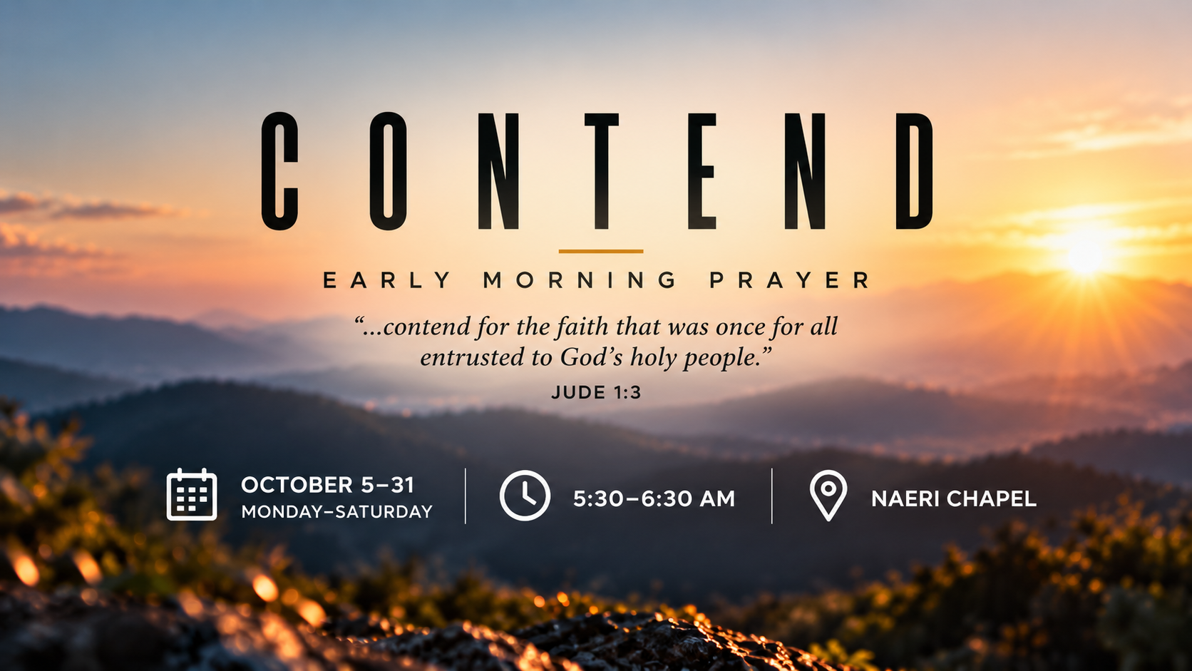 Contend Early Morning Prayer, October 5 through 31, Monday through Saturday from 5:30 to 6:30 AM in Naeri Chapel